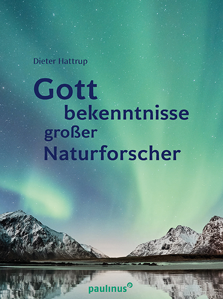 Gottbekenntnisse grosser Naturforscher - Dieter Hattrup