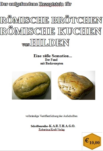 Das Munimentum Divitense &ndash; Roms vergessene Provinz Der aufgefundene Rezeptstein f&uuml;r r&ouml;mische Br&ouml;tchen, r&ouml;mische Kuchen von Hilden mit Backrezepten - Robertina-Alexandra Kreft