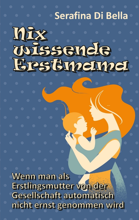 Nix wissende Erstmama - Serafina Di Bella
