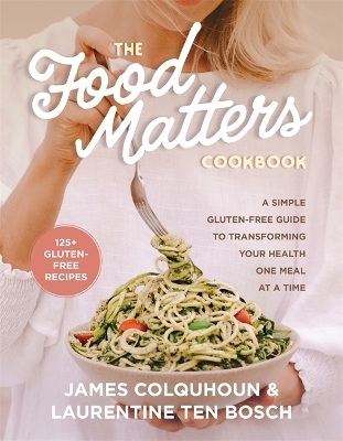 The Food Matters Cookbook - James Colquhoun, Laurentine Ten Bosch