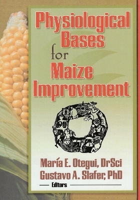 Physiological Bases for Maize Improvement - Gustavo A Slafer, Maria E Otegui