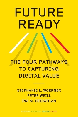 Future Ready - Stephanie L. Woerner, Peter Weill, Ina M. Sebastian