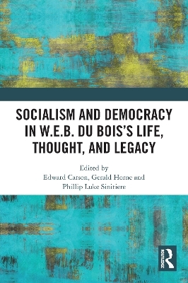Socialism and Democracy in W.E.B. Du Bois’s Life, Thought, and Legacy - 