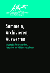 Sammeln, Archivieren, Auswerten. Ein Leitfaden f&uuml;r Vereinsarchive, Festschriften und Jubil&auml;umsausstellungen. - Martin Ehlers, Norbert Schempp, Kai Naumann, Lothar Wieser, Manfred Arnold, Michael Kr&uuml;ger, Markus Friedrich, Roland M&uuml;ller