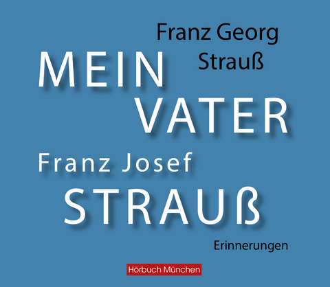 Mein Vater Franz Josef Strau&szlig; - Franz Georg Strau&szlig;