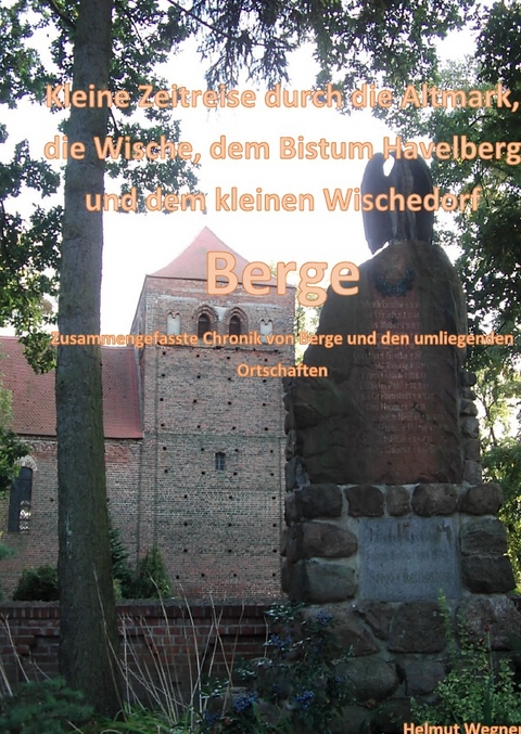 Kleine Zeitreise durch die Altmark, der Wische, dem Bistum Havelberg und dem kleinen Wischedorf Berge - Helmut Wegner