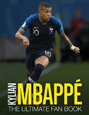 Kylian Mbapp&eacute;: The Ultimate Fan Book - Iain Spragg