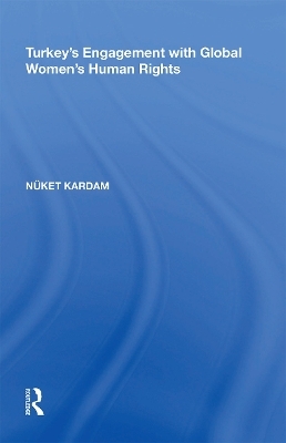 Turkey's Engagement with Global Women's Human Rights - N&uuml;ket Kardam