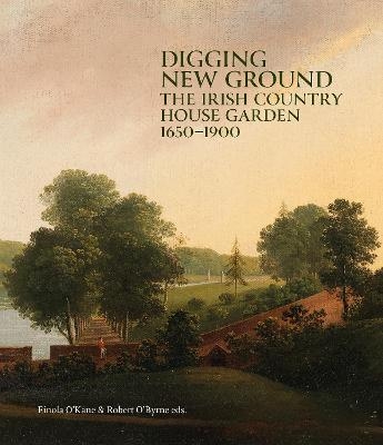 Digging New Ground - The Irish Country House Garden 1650&ndash;1900