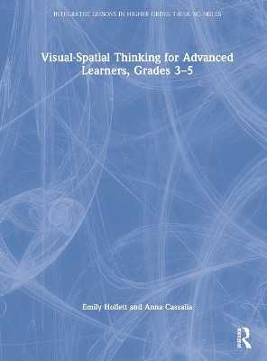 Visual-Spatial Thinking for Advanced Learners, Grades 3&ndash;5 - Emily Hollett, Anna Cassalia