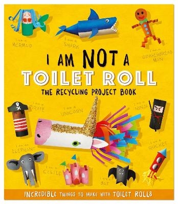 I Am Not A Toilet Roll - The Recycling Project Book - Sara Stanford