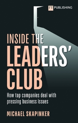 Inside the Leaders' Club: How top companies deal with pressing business issues - Michael Skapinker