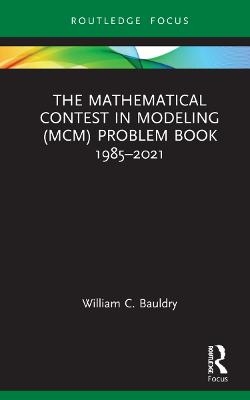 The Mathematical Contest in Modeling (MCM) Problem Book 1985–2021 - William C. Bauldry