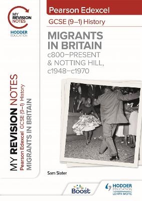 My Revision Notes: Pearson Edexcel GCSE (9&ndash;1) History: Migrants in Britain, c800&ndash;present and Notting Hill, c1948&ndash;c1970 - Sam Slater