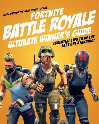 Fortnite Battle Royale Ultimate Winner's Guide (Independent & Unofficial) - Kevin Pettman