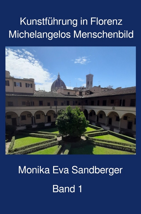 Kunstf&uuml;hrungen in Florenz / Kunstf&uuml;hrung in Florenz, Begleitliteratur f&uuml;r Themen-Besichtigungen in Florenz, Band 1 - Monika Eva Sandberger alias Katja Kirschstein
