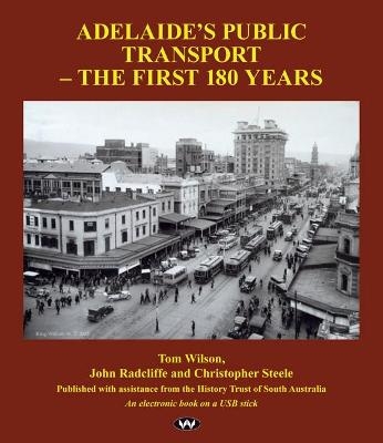 Adelaide's Public Transport - The First 180 Years - Tom Wilson, John Radcliffe, Christopher Steele