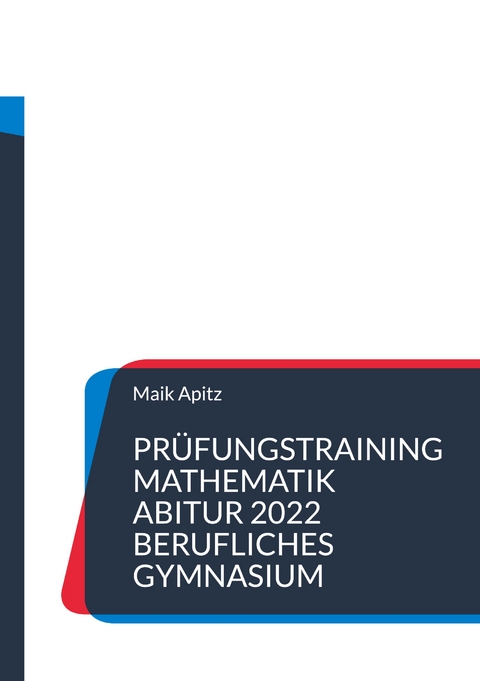Prüfungstraining Mathematik Abitur 2022 Berufliches Gymnasium - Maik Apitz