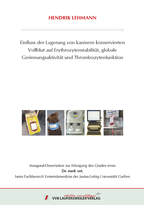 Einfluss der Lagerung von kaninem konservierten Vollblut auf Erythrozytenstabilit&auml;t, globale Gerinnungsaktivit&auml;t und Thrombozytenfunktion - Hendrik Lehmann
