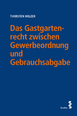 Das Gastgartenrecht zwischen Gewerbeordnung und Gebrauchsabgabe - Thorsten Holzer