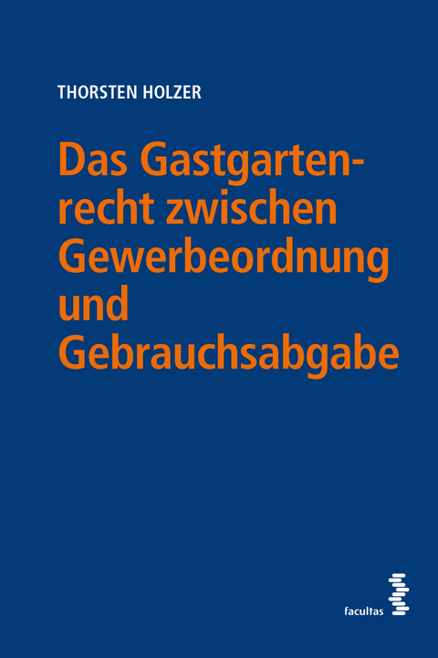 Das Gastgartenrecht zwischen Gewerbeordnung und Gebrauchsabgabe - Thorsten Holzer