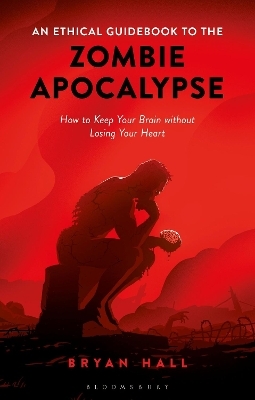An Ethical Guidebook to the Zombie Apocalypse - Bryan Hall