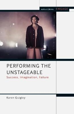 Performing the Unstageable - Karen Quigley