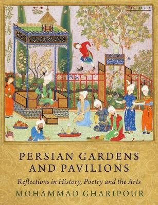 Persian Gardens and Pavilions - Mohammad Gharipour