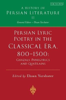 Persian Lyric Poetry in the Classical Era, 800-1500: Ghazals, Panegyrics and Quatrains