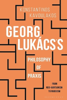 Georg Luk&aacute;cs&rsquo;s Philosophy of Praxis - Konstantinos Kavoulakos