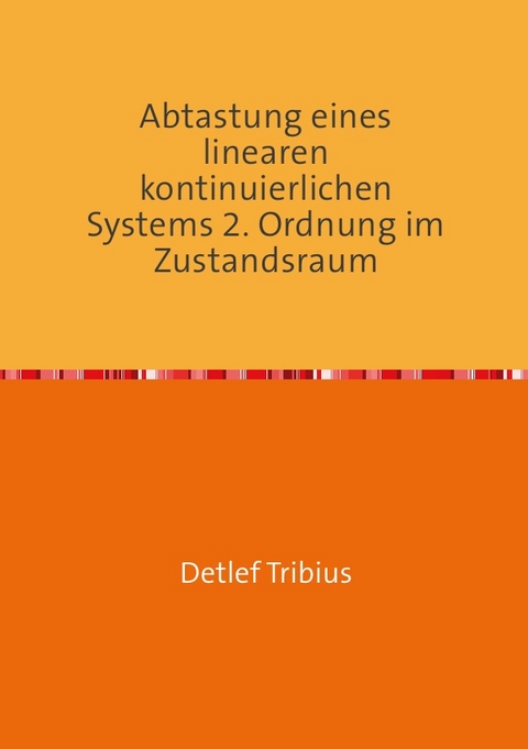Abtastung eines linearen kontinuierlichen Systems 2. Ordnung im Zustandsraum - Detlef Tribius