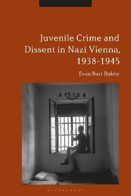 Juvenile Crime and Dissent in Nazi Vienna, 1938-1945 - Evan Burr Bukey