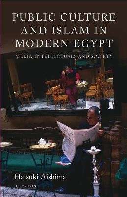 Public Culture and Islam in Modern Egypt - Hatsuki Aishima