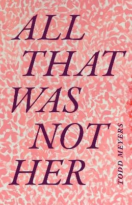 All That Was not Her - Todd Meyers