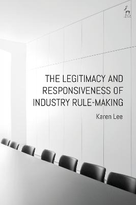 The Legitimacy and Responsiveness of Industry Rule-making - Dr Karen Lee