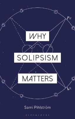 Why Solipsism Matters