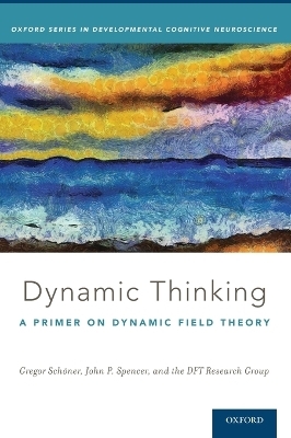 Dynamic Thinking - Gregor Schöner, John Spencer, Dft Research Group