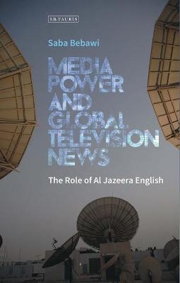 Media Power and Global Television News - Saba Bebawi