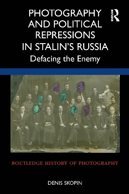 Photography and Political Repressions in Stalin&rsquo;s Russia - Denis Skopin