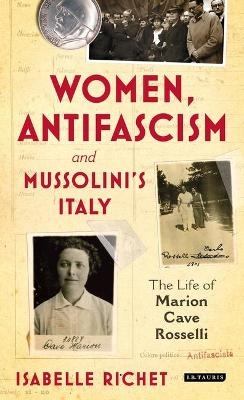 Women, Antifascism and Mussolini&rsquo;s Italy - Isabelle Richet