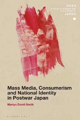 Mass Media, Consumerism and National Identity in Postwar Japan - Dr Martyn David Smith
