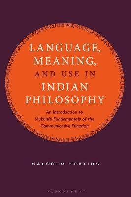 Language, Meaning, and Use in Indian Philosophy - Malcolm Keating