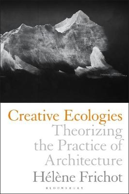 Creative Ecologies - H&eacute;l&egrave;ne Frichot