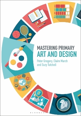Mastering Primary Art and Design - Dr Peter Gregory, Claire March, Suzy Tutchell