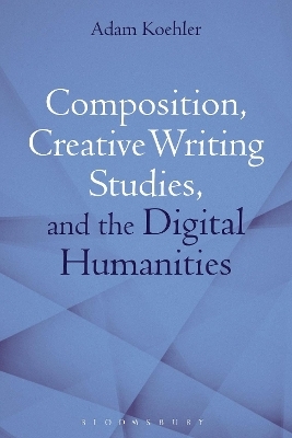 Composition, Creative Writing Studies, and the Digital Humanities - Dr Adam Koehler