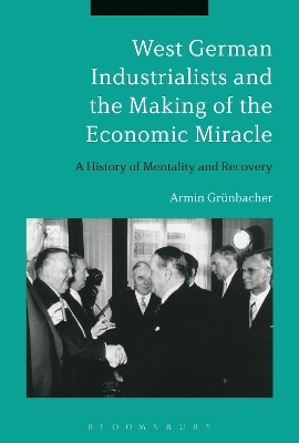 West German Industrialists and the Making of the Economic Miracle - Dr Armin Gr&uuml;nbacher