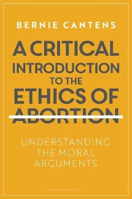 A Critical Introduction to the Ethics of Abortion - Bernie Cantens