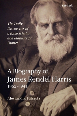 The Daily Discoveries of a Bible Scholar and Manuscript Hunter: A Biography of James Rendel Harris (1852&ndash;1941) - Alessandro Falcetta