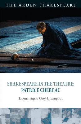 Shakespeare in the Theatre: Patrice Ch&eacute;reau - Dominique Goy-Blanquet