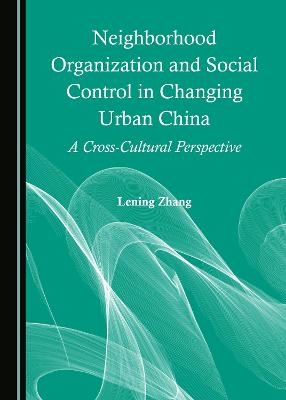 Neighborhood Organization and Social Control in Changing Urban China - Lening Zhang